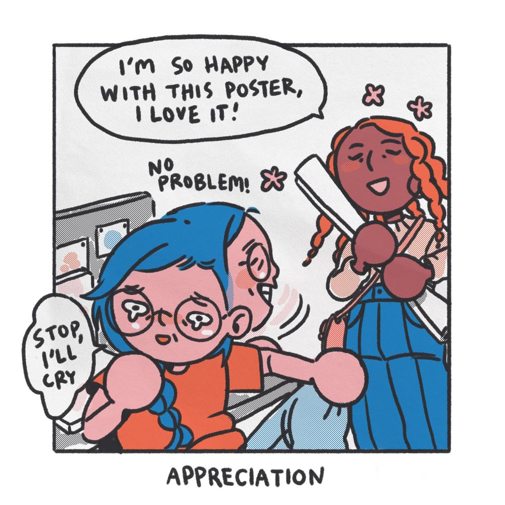 Character says «I’m so happy with this poser, I love it!»
Blue haired character says, «No problem» and turns quickly to whisper with a crying face, «Stop, I’ll cry.» Comic is named «appreciation».