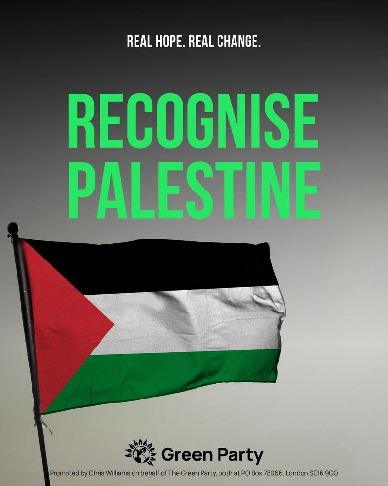 REAL HOPE. REAL CHANGE. RECOGNISE PALESTINE Green Party Promoted by Chris Williams on behalf of The Green Party, both at PO Box 78066, London SE16 9GQ
