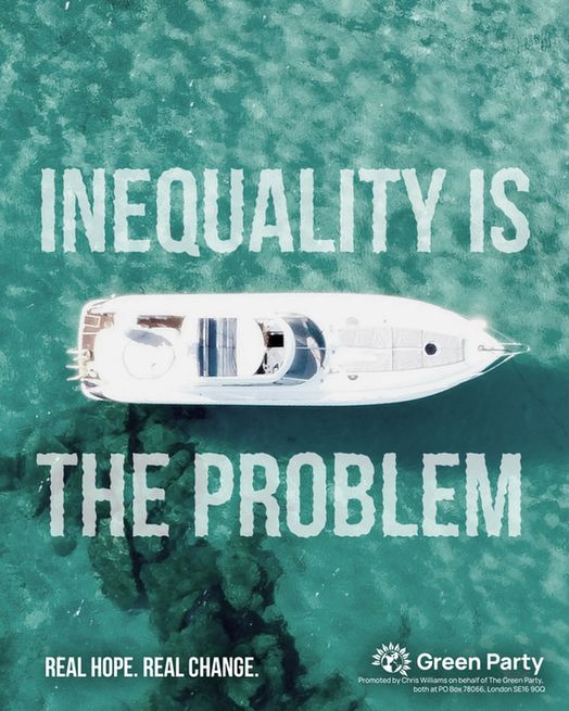 INEQUALITY IS THE PROBLEM
REAL HOPE. REAL CHANGE.
Green Party
Promoted by Chris Williams on behalf of The Green Party, both at PO Box 78066, London SE16 9GQ