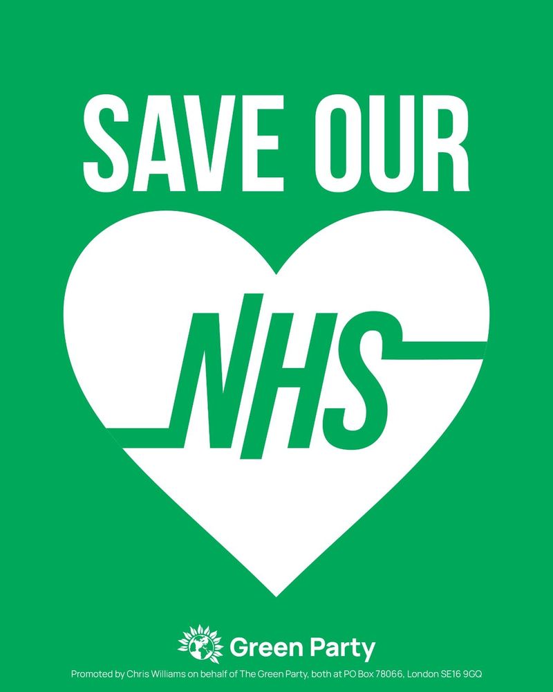 SAVE OUR NHS

Green Party
Promoted by Chris Williams on behalf of The Green Party, both at PO Box 78066, London SE16 9GQ
