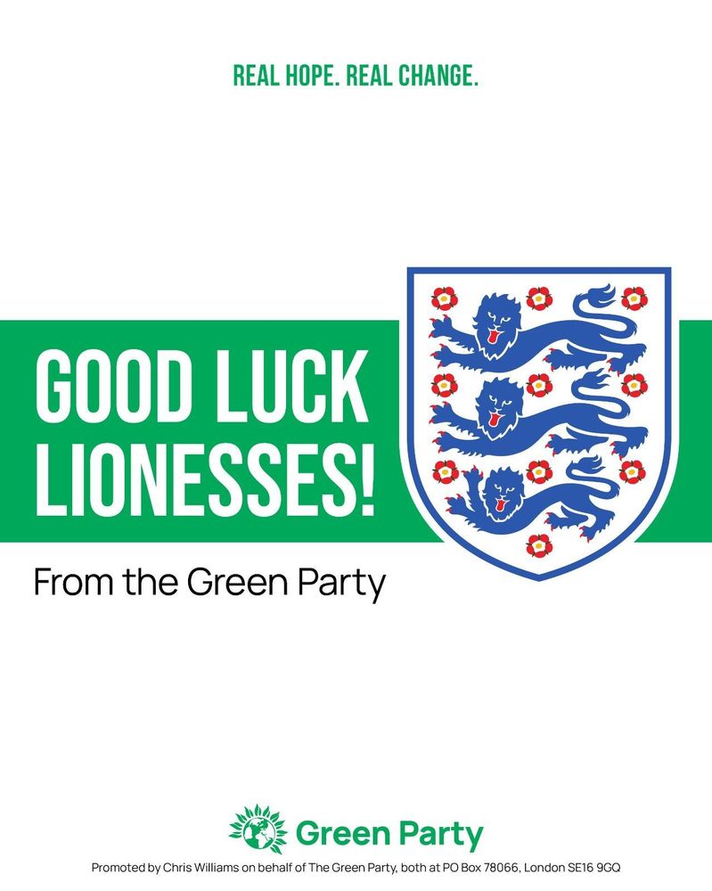 REAL HOPE. REAL CHANGE.
GOOD LUCK LIONESSES!
From the Green Party
Promoted by Chris Williams on behalf of The Green Party, both at PO Box 78066, London SE16 9GQ
