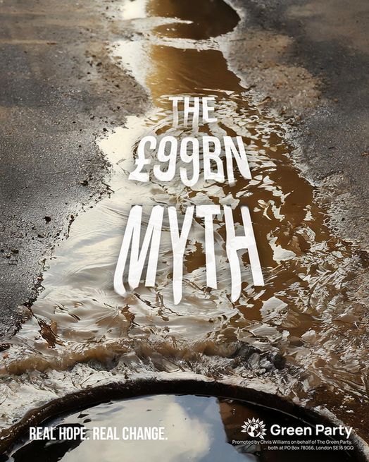 THE £99BN MYTH

REAT HOPE. REAL CHANGE.
Green Party
Promoted by Chris Williams on behalf of The Green Party, both at PO Box 78066, London SE16 9GQ
