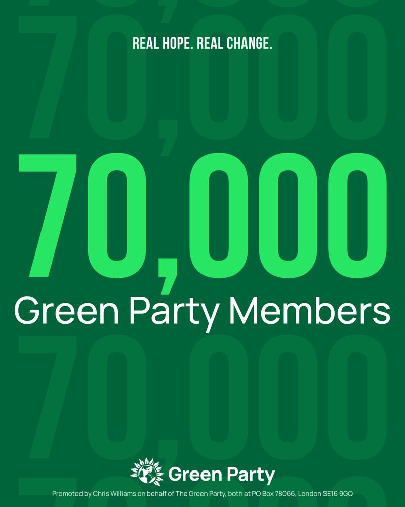 REAL HOPE. REAL CHANGE.

70,000
Green Party Members

Green Party
Promoted by Chris Williams on behalf of The Green Party, both at PO Box 78066, London SE16 9GQ