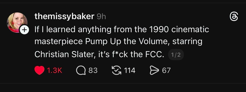 A social media post by user “themissybaker.” The profile photo shows a smiling woman with long blonde hair and red earrings. The post reads: “If I learned anything from the 1990 cinematic masterpiece Pump Up the Volume, starring Christian Slater, it’s fck the FCC.”* Below the text are reaction icons showing 1.3K likes, 83 comments, 114 reposts, and 67 shares.