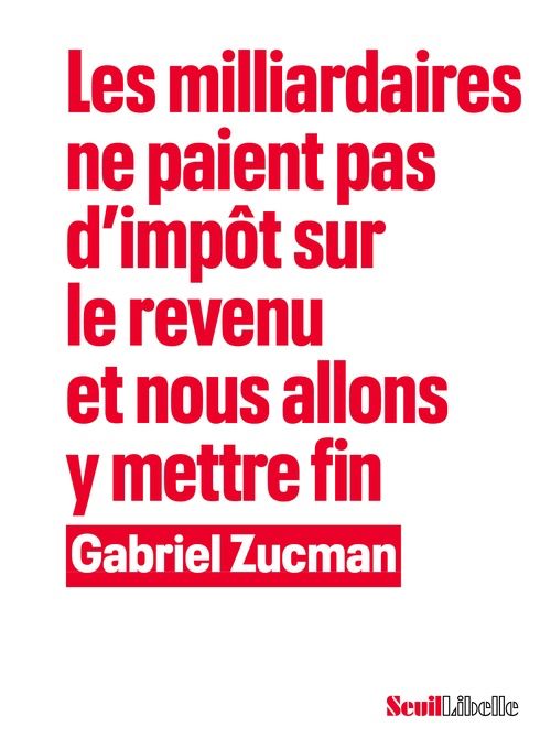 « Les milliardaires ne paient pas d'impôt sur le revenu et nous allons y mettre fin » de Gabriel Zucman publié au Seuil dans la collection Libelle.