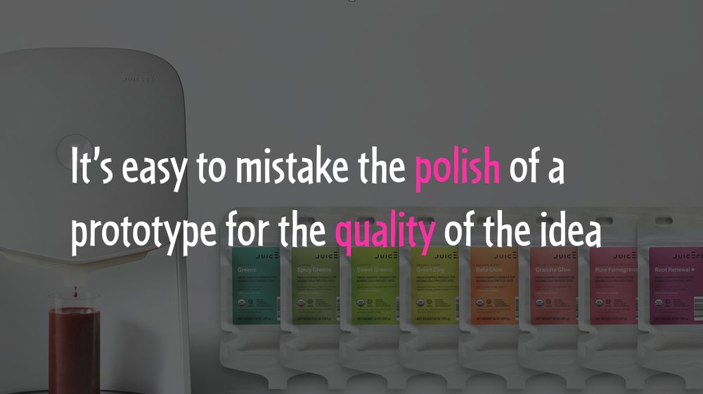 It's easy to mistake the polish of a prototype for the quality of the idea