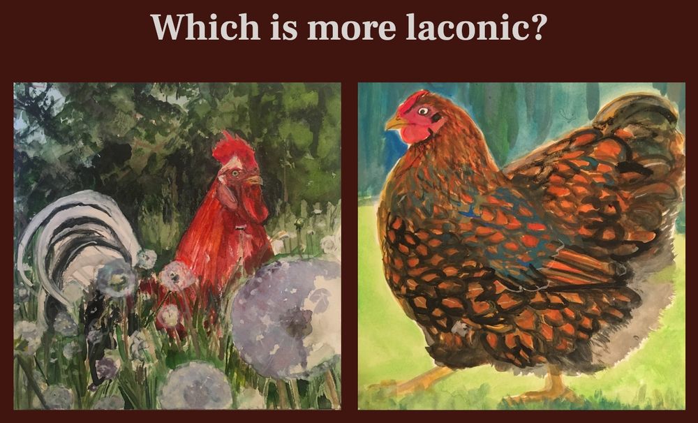 Which is more laconic?
A painting of a red rooster in dandelions
A painting of a laced wyandotte hen