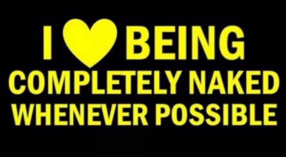 I love being completely naked whenever possible meme
