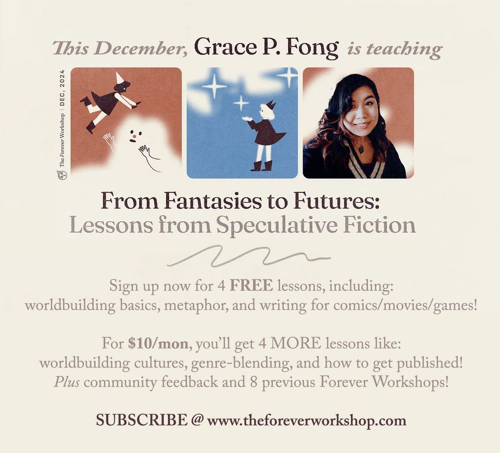 A flyer for a Speculative Fiction writing class taught by Hugo- and Ignyte-recognized author, Grace P. Fong. 
Subscribe to www.theforeverworkshop.com to receive four free lessons. For $10/mon, receive an additional four lessons, community feedback, and access to 8 previous Forever Workshops.