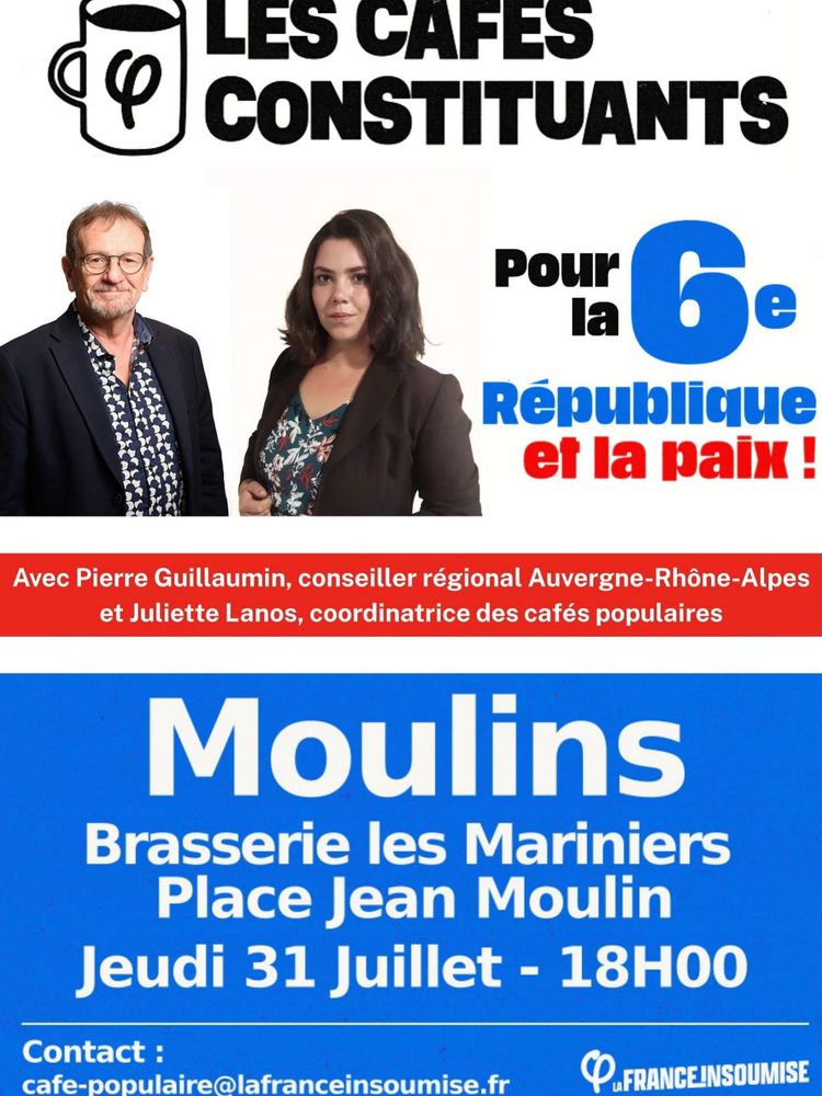 Affiche : Les cafés constituant pour la 6e République et la paix 
Avec Pierre Guillaumin, conseiller régional LFI Auvergne-Rhône-Alpes et Juliette Lanos, coordinatrice des cafés populaires 

Moulins, brasserie les Mariniers 
Place Jean Moulins Jeudi 31 juillet 18h
Contact : cafe-populaire@lafranceinsoumise.fr