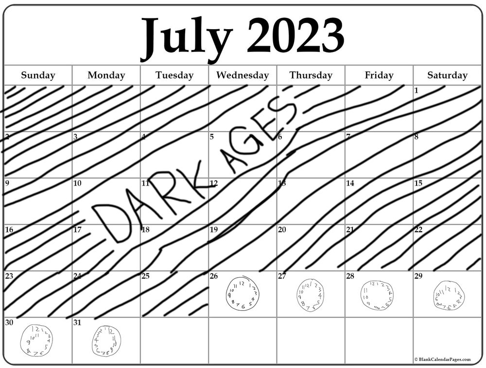 picture of a calendar for july 2023 with the days before july 26th sort of highlighted and labelled as "DARK AGES" all subsequent days have their corresponding clocks as made by Katie Tightpussy on them