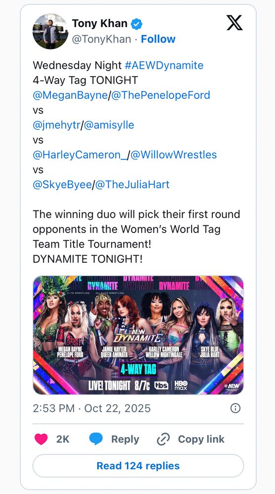 4 way women’s tag on dynamite: Megan Bayne & Penelope Ford vs Queen Aminata & Jamie Hayter vs Willow Nightingale and Harley Cameron vs Skye Blue & Julia Hart.

Winning duo gets to pick their first round opponent in the Women’s Tag Tournament!