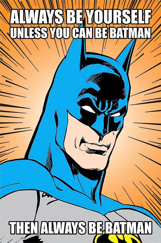 A meme, featuring the comic version of DC's Batman. The caption reads:

Always be yourself. Unless you can be Batman - Then always be Batman.