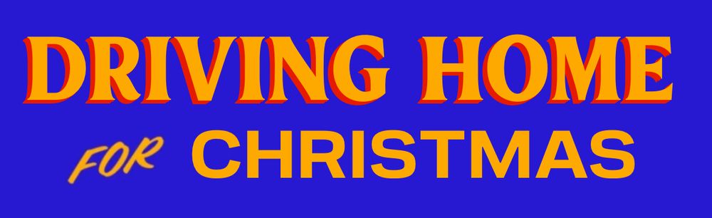 DRIVING HOME 
FOR CHRISTMAS