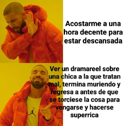 Es un meme de un tipo (creo que es un rapero/cantante famoso rollo Usher o alguien del palo) con un chaquetón naranja y hace gesto como de que no le gusta algo y al lado pone "Acostarse a una hora decente". Debajo el mismo con gesto de esto sí y al lado pone "Ver un dramareel sobre una chica a la que tratan mal, termina muriendo y regresa a antes de que se torciese la cosa para vengarse y hacerse superrica" 