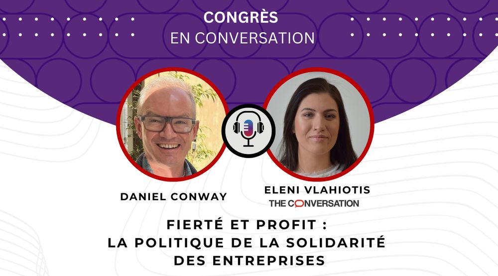 Le texte lit : Le Congrès en Conversation. Photos de Daniel Conway et Eleni Vlahiotis. Logo de La Conversation. Le texte lit : Fierté et profit. La politique de la solidarité des entreprises.