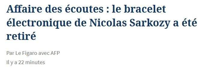 Titre d'article web du Figaro avec ce texte :

Affaire des écoutes : le bracelet électronique de Nicolas Sarkozy a été retiré