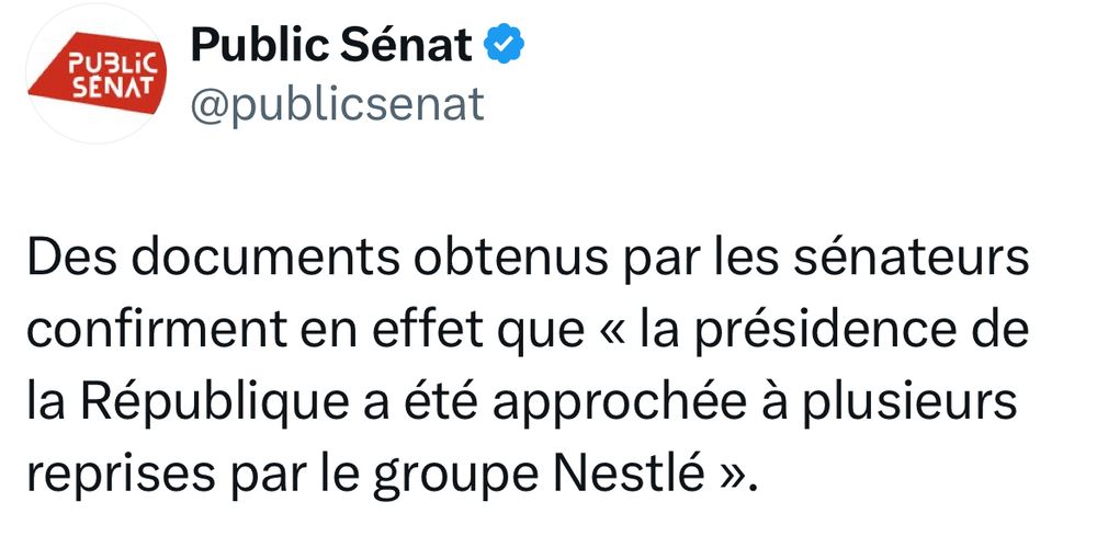 Post X de ce jour de Public Sénat avec ce texte :

Des documents obtenus par les sénateurs confirment en effet que « la présidence de la République a été approchée à plusieurs reprises par le groupe Nestlé ».