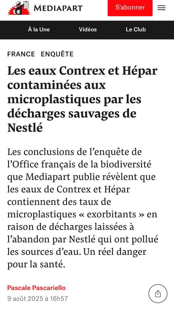 Enquête de Mediapart avec ce texte :

Les eaux Contrex et Hépar contaminées aux microplastiques par les décharges sauvages de Nestlé.

Les conclusions de l’enquête de l’Office français de la biodiversité que Mediapart publie révèlent que les eaux de Contrex et Hépar contiennent des taux de microplastiques « exorbitants » en raison de décharges laissées à l’abandon par Nestlé qui ont pollué les sources d’eau. Un réel danger pour la santé. 