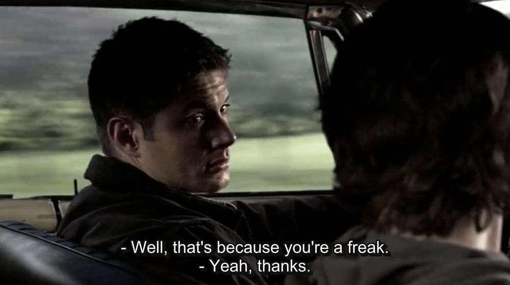 Dean Winchester: Well, that's because you're a freak.
Sam Winchester: Yeah, thanks.