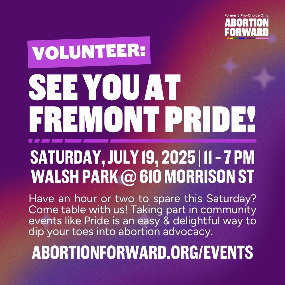 Square graphic with dark purple background and a semi-transparent wavy rainbow.

In all white font "Volunteer: See you at Fremont Pride! Saturday, July 19, 2025 | 11 - 7 PM. Walsh Park @ 610 Morrison St. Have an hour or two to spare this Saturday? Come table with us! Taking part in community events like Pride is an easy & delightful way to dip your toes into abortion advocacy. AbortionForward.org/events"