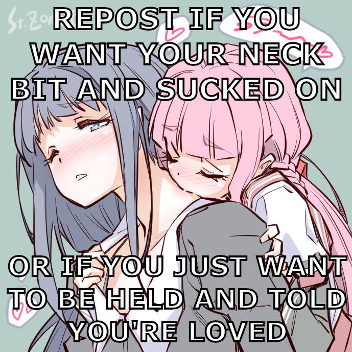 repost if you want your neck bit and sucked on or if you just want to be held and told you’re loved ;w;