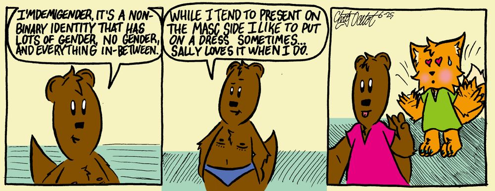 Comet the otter topless in underwear showing their top surgery scars explains:

I'm demigender, it's a non-binary identity that has lots of gender, no gender, and everything in-between.

While I tend to present on the masc side I like to put on a dress sometimes... Sally loves it when I do.

(Comet taking a selfie and Sally overheating in the background with heart eyes.)