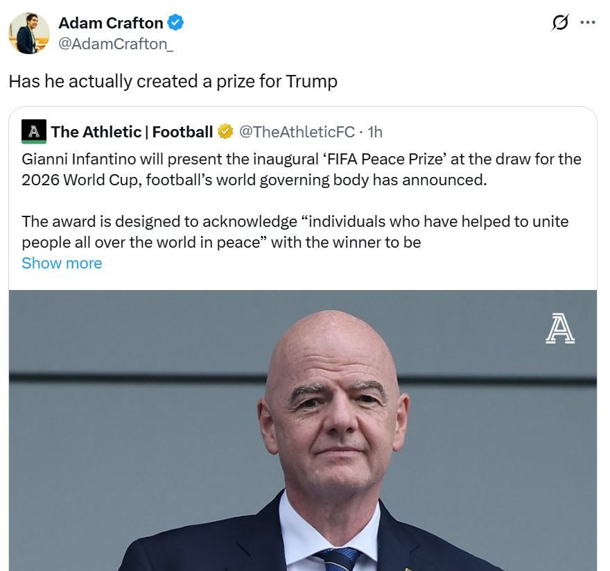 Screenshot of a tweet from journalist @AdamCrafton dated 5 Nov 2025 reading "Has he actually created a prize for Trump" quote-tweeting a tweet from The Athletic with a picture of FIFA head Gianni Infantino, reading as follows: "Gianni Infantino will present the inaugural ‘FIFA Peace Prize’ at the draw for the 2026 World Cup, football’s world governing body has announced. The award is designed to acknowledge 'individuals who have helped to unite people all over the world in peace' with the winner to be crowned at the draw in Washington DC on December 5."