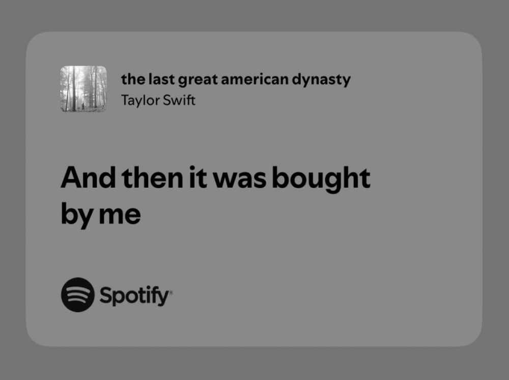 screenshot of lyrics reading

the last great american dynasty
Taylor Swift
And then it was bought by me
Spotify