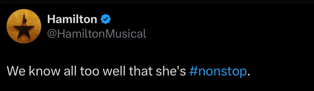 a screenshot from X reading 


Hamilton
@HamiltonMusical
We know all too well that she's #nonstop.