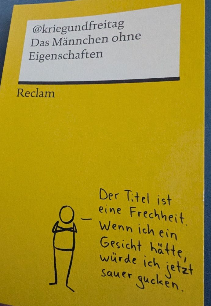 Reclam-Ausgabe von @kriegundfreitag.bsky.social,  Das Männchen ohne Eigenschaften.