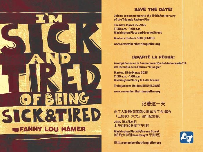 Small flyer for the Triangle Fire 114th Commemoration with a Fanny Lou Hamer that reads "Im Sick and Tired of Being Sick and Tired." The flyer is in Spanish and Chinese and requests that the reader Save the Date and join the commemoration on March 25th from 11:30-1:00pm at Washington Place and Greene Street.