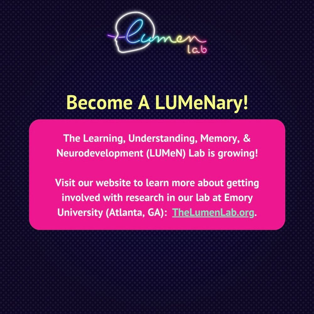 Become a LUMeNary! The Learning, Understanding, Memory, & Neurodevelopment Lab is growing! Visit our website to learn more about getting involved with research in our lab at Emory University (Atlanta, GA): thelumenlab.org 