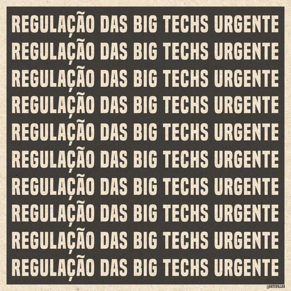 Imagem com a frase "regulamentaçâo das Big Techs urgente" repetida dez vez uma embaixo da outra.