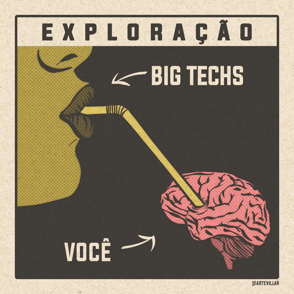 Desenho de um perfil de rosto na cor amarela. Na imagem só se vê do nariz pra baixo. Este rosto tem um canudo na boca. O canudo está sugando um cérebro. Na parte superior da imagem está escrito "exploração". Há uma seta escrito Big Techs apontando para o rosto. Há uma seta apontando para o cérebro escrito "você".