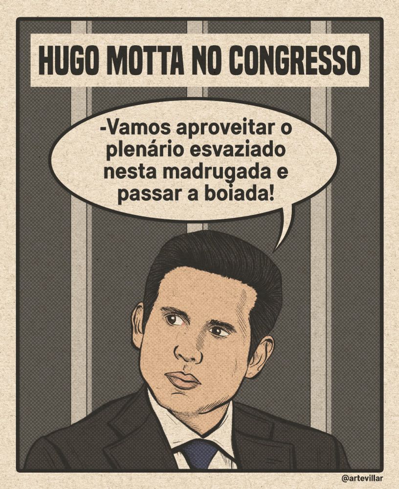 Desenho do Hugo Motta. Acima está escrito "Hugo Motta no Congresso". O Hugo Motta diz em uma balão de fala: vamos aproveitar o plenário esvaziado nesta madrugada e passar a boiada!