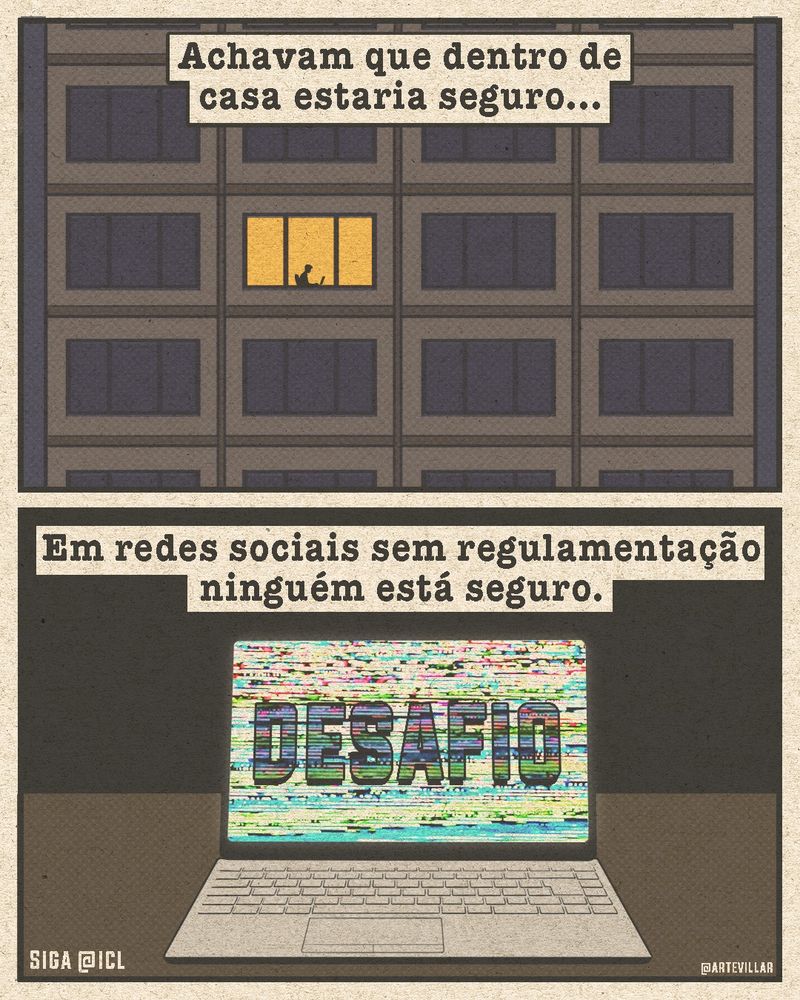 Desenho dividido em dois quadrantes. No primeiro quadrante há um prédio com janelas com luzes desligadas e uma acesa. Épossível ver na janela de luz ligada uma silhueta mexendo em um computador. Está escrito na imagem "achavam que dentro de casa estaria seguro..."
No segundo quadrante há um computador aberto com a tela escrito "desafio". Está escrito "em redes sociais sem regulamentação ninguém está seguro."