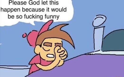 Timmy Turner praying "Please God let this happen because it would be so fucking funny" over his bed.