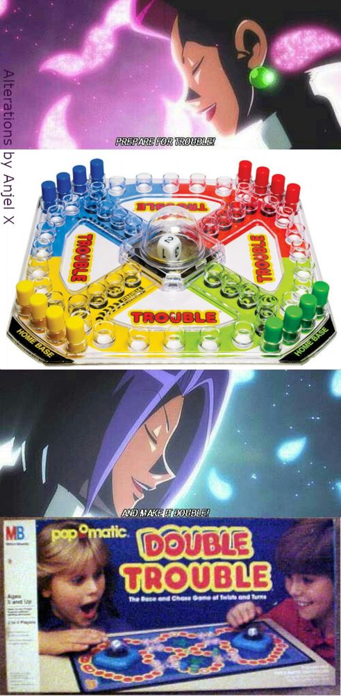 1. Jessie of Team Rocket from Pokemon saying "prepare for trouble"
2. the board game named Trouble
3. James from Team Rocket from Pokemon saying "and make it double"
4. the board game named Double Trouble