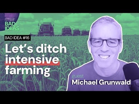 Bad Idea #16 "let's ditch intensive farming" with Michael Grunwald