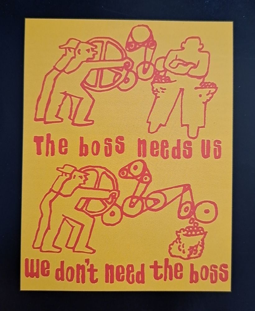 A cartoon shows workers operating a machine that dumps goods into a person's pocket. Caption reads: The boss needs us.

Lower panel shows the same workers operating the machine, and goods dump into a sack. Caption reads: We don't need tylhe boss.