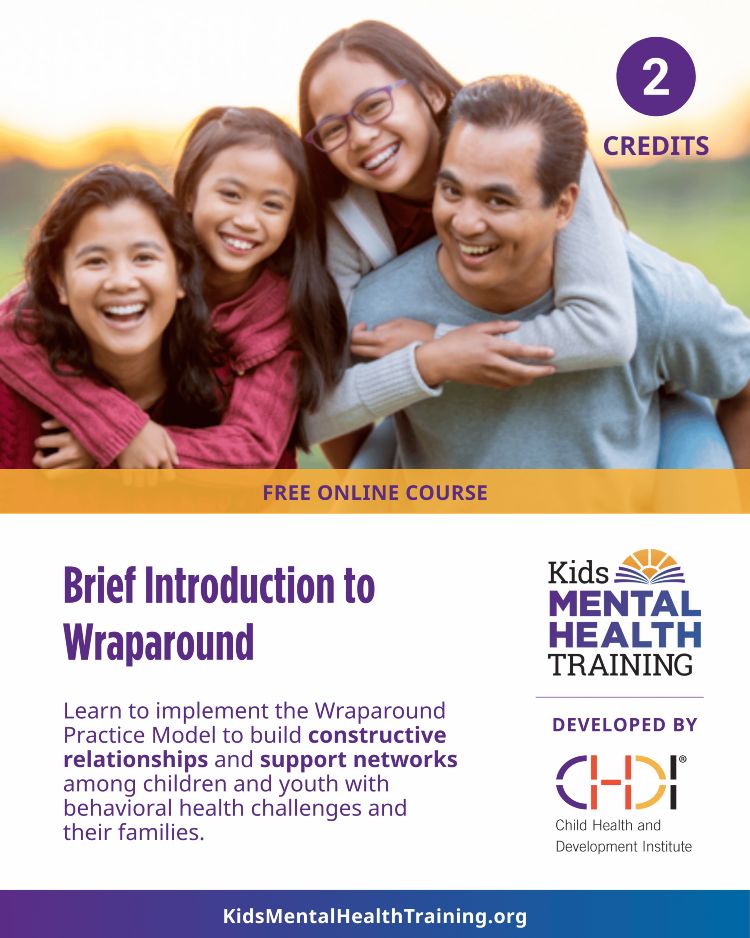Free online course with Kids Mental Health Training, developed by CHDI: Brief Introduction to Wraparound. Learn more and register at KidsMentalHealthTraining.org