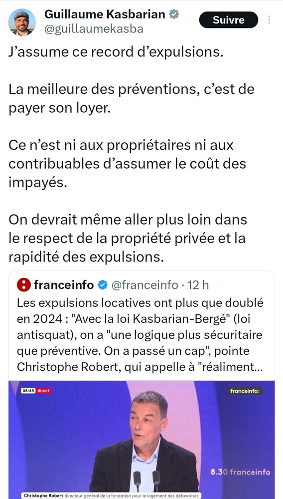 Tweet de Guillaume Kasbarian qui repartage un tweet de FranceInfo parlant de la hausse des expulsions locatives du fait de sa loi cruelle et antisociale : 

"J’assume ce record d’expulsions.

La meilleure des préventions, c’est de payer son loyer.

Ce n’est ni aux propriétaires ni aux contribuables d’assumer le coût des impayés.

On devrait même aller plus loin dans le respect de la propriété privée et la rapidité des expulsions."