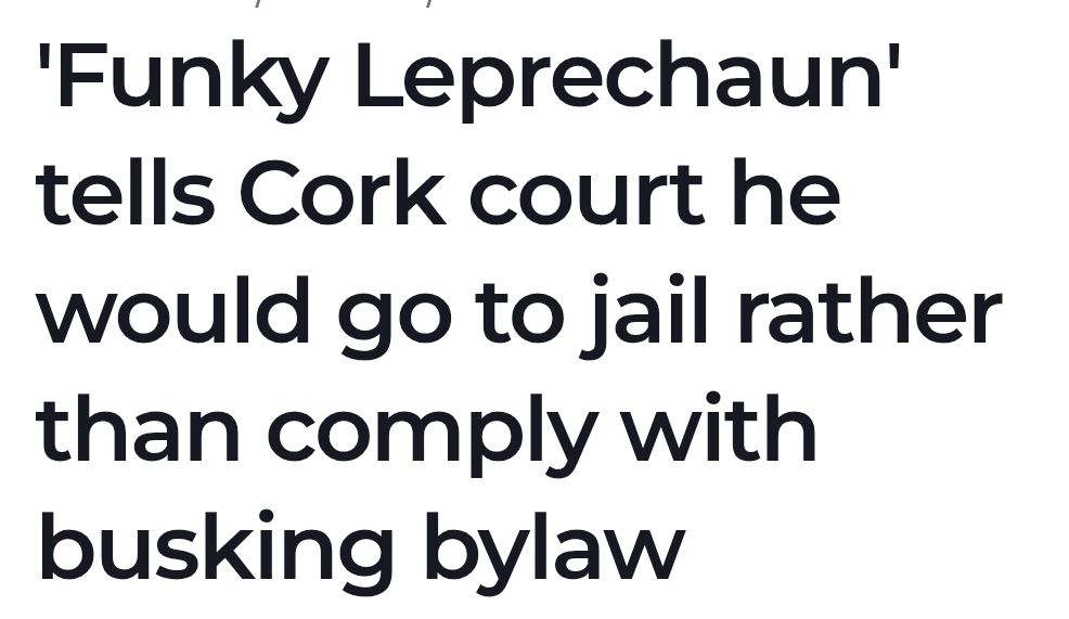 'Funky Leprechaun' tells Cork court he would go to jail rather than comply with busking bylaw.