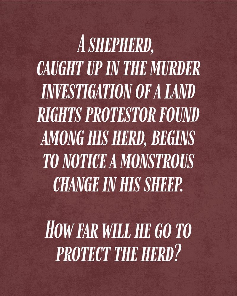 White text on a burgundy background with a textured overlay which reads: "A shepherd, caught up in the murder investigation of a land rights protestor found among his herd, begins to notice a monstrous change in his sheep. How far will he go to protect the herd?"