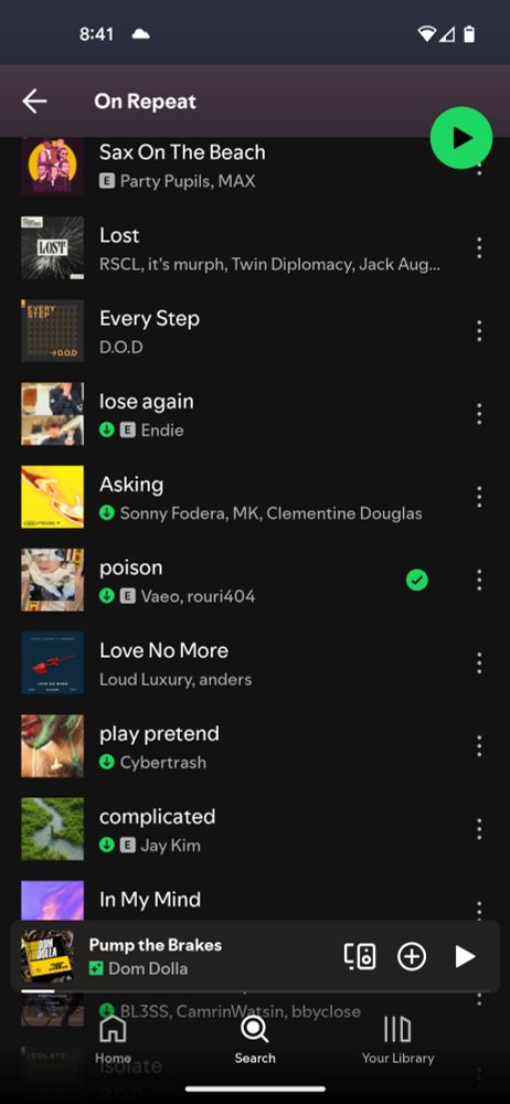 Spotify On Repeat playlist. Listed in order are the following songs:
Sax on the Beach - Party Pupils
Lost - RSCL
Every Step - D.O.D
lose again - Endie
Asking - Sonny Fodera
poison - Vaeo
Love No More - Loud Luxury
play pretend - Cyber trash
complicated - Jay Kim
In my mind - Lavern

Currently playing is Pump the Brakes - Dom Dolla