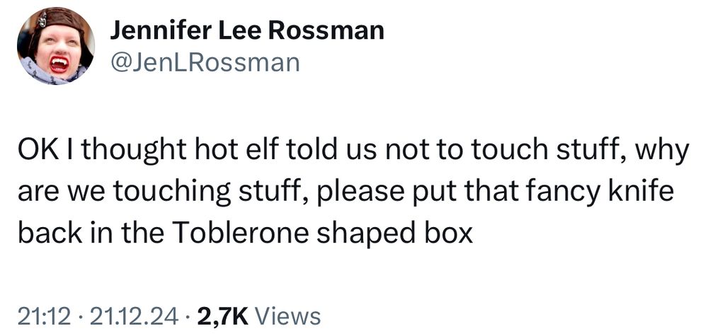 Text Tweet from @JenLRossmann
OK I thought hot elf told us not to touch stuff, why are we touching stuff, please put that fancy knife back in the Toblerone shaped box