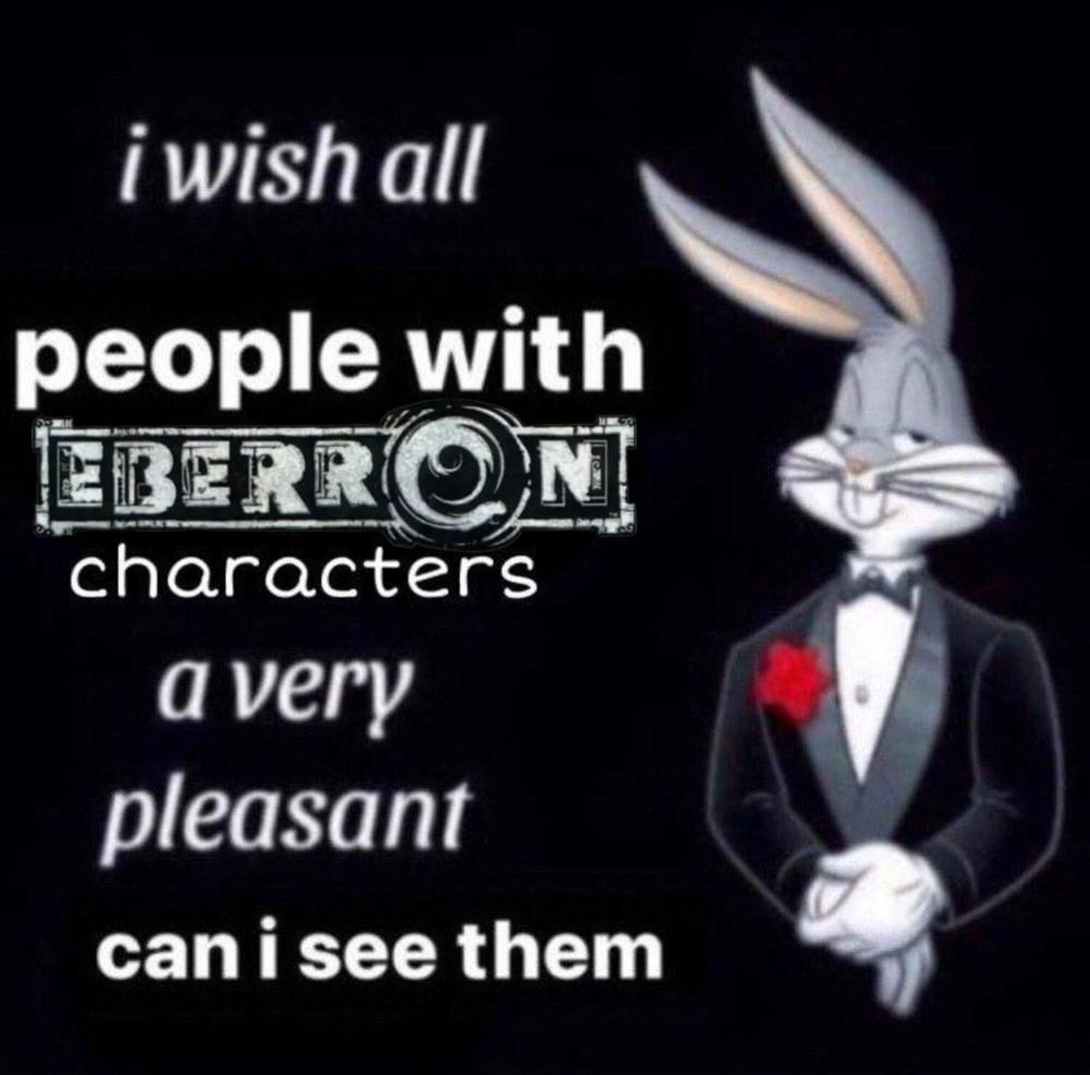 Bugs bunny in a suit next to the text "I wish all people with Eberron character a very pleasant can I see them"