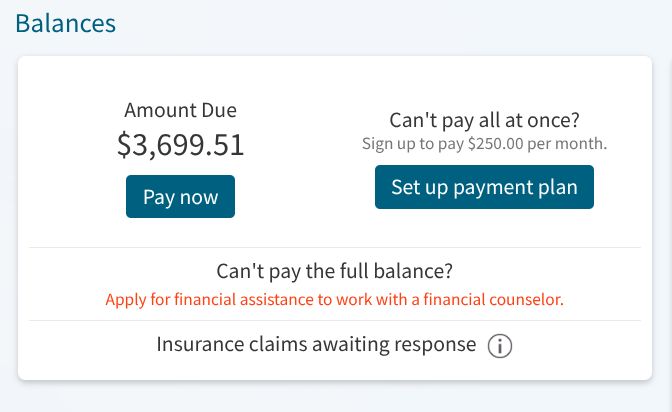 Amount Due
$3,699.51

Can't pay all at once?
Sign up to pay $250.00 per month.

Can't pay the full balance?
Apply for financial assistance to work with a financial counselor.
Insurance claims awaiting response
