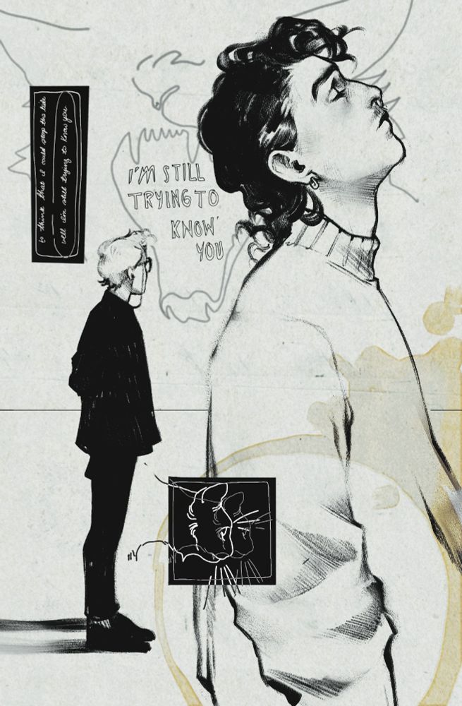 black and white sketch. up close, a man in a sweatshirt looks up with his eyes closed. in the back, a spectacled man in all black looks into the distance. two cat motifs are both in front and behind the figures. the words read "I'm still trying to know you." A dark circle emulates a coffee stain in the right hand corner.
